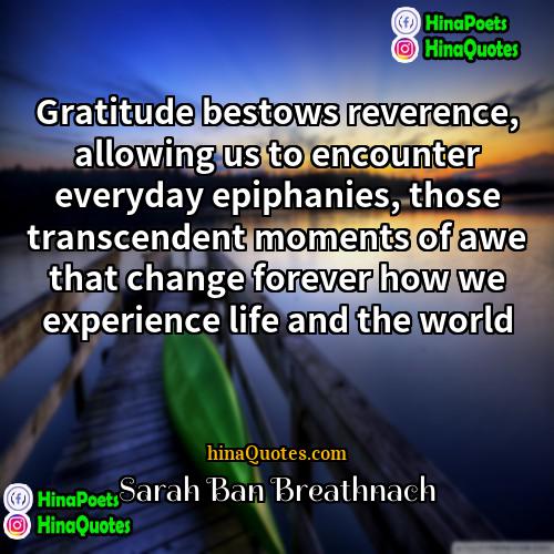 Sarah Ban Breathnach Quotes | Gratitude bestows reverence, allowing us to encounter